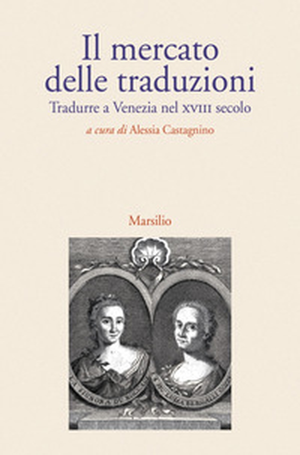 Il mercato delle traduzioni. Tradurre a Venezia nel XVIII secolo - Librerie.coop Il mercato delle traduzioni. Tradurre a Venezia nel XVIII secolo - Librerie.coop