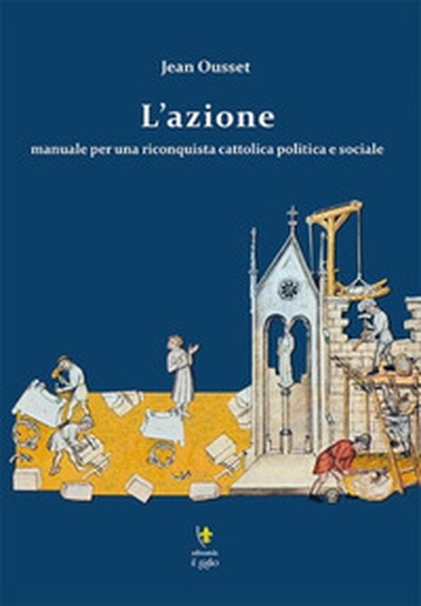 L'azione. Manuale per una riconquista cattolica politica e sociale - Librerie.coop L'azione. Manuale per una riconquista cattolica politica e sociale - Librerie.coop