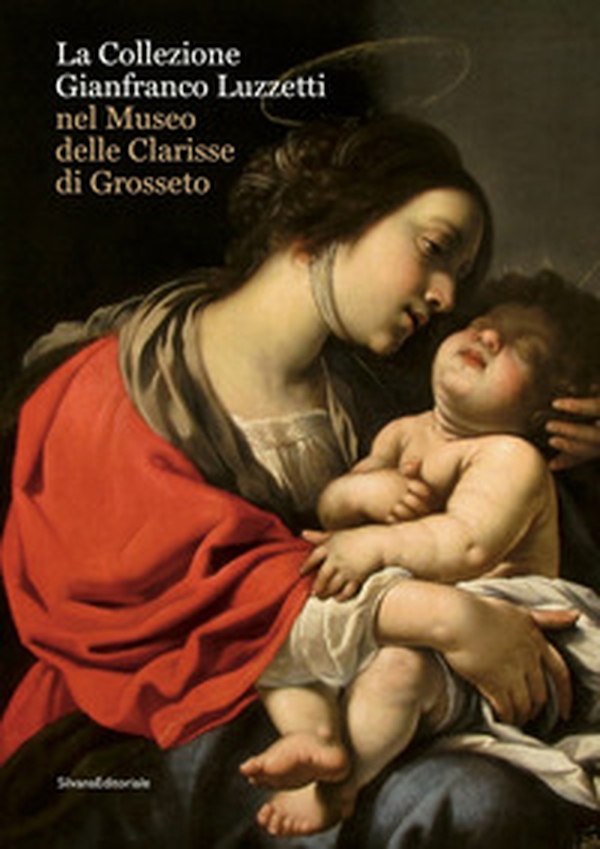 La collezione Gianfranco Luzzetti nel Museo delle Clarisse di Grosseto. Ediz. italiana e inglese - Librerie.coop La collezione Gianfranco Luzzetti nel Museo delle Clarisse di Grosseto. Ediz. italiana e inglese - Librerie.coop