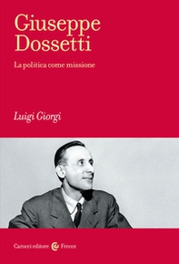 Giuseppe Dossetti. La politica come missione - Librerie.coop