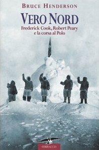 Vero Nord. Frederick Cook, Robert Peary e la corsa al Polo - Librerie.coop