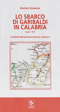 Lo sbarco di Garibaldi in Calabria. La disfatta dell'esercito borbonico: retroscena - Librerie.coop