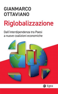 La riglobalizzazione. Dall'interdipendenza tra Paesi a nuove coalizioni economiche - Librerie.coop