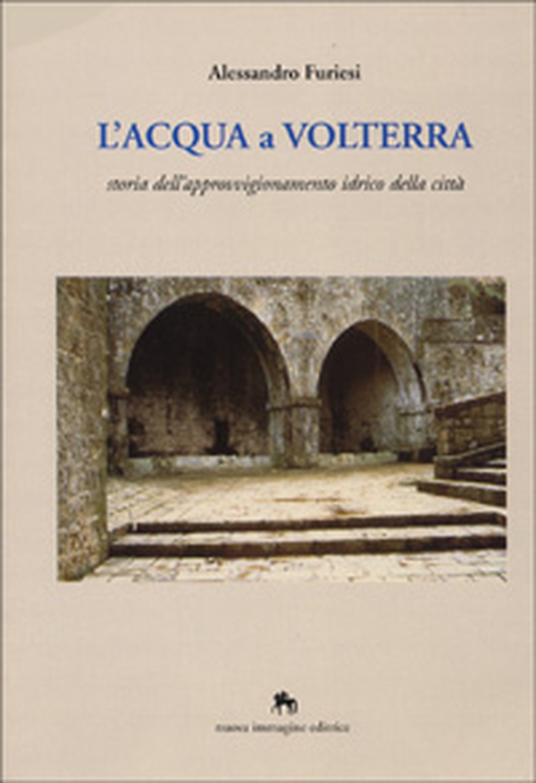 L'acqua a Volterra. Storia dell'approvvigionamento idrico della città - Librerie.coop L'acqua a Volterra. Storia dell'approvvigionamento idrico della città - Librerie.coop