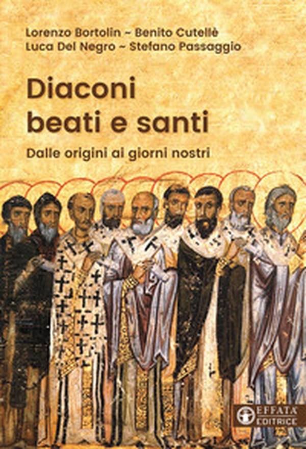 Diaconi beati e santi. Dalle origini ai giorni nostri - Librerie.coop Diaconi beati e santi. Dalle origini ai giorni nostri - Librerie.coop