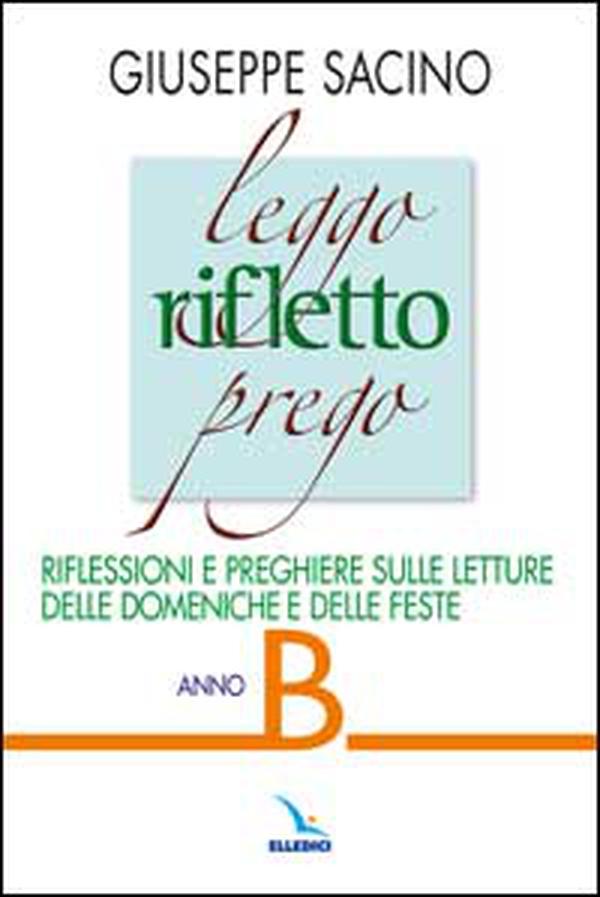 Leggo rifletto prego. Riflessioni e preghiere sulle letture delle domeniche e feste. Anno B - Librerie.coop Leggo rifletto prego. Riflessioni e preghiere sulle letture delle domeniche e feste. Anno B - Librerie.coop