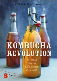 Kombucha Revolution. 72 ricette vegetali dall'antipasto al dessert - Librerie.coop