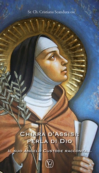 Chiara d'Assisi: perla di Dio. Il suo angelo custode racconta... - Librerie.coop