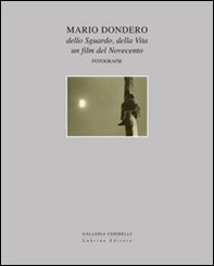 Mario Dondero dello sguardo, della vita. Un film del Novecento. Fotografie. Catalogo della mostra - Librerie.coop
