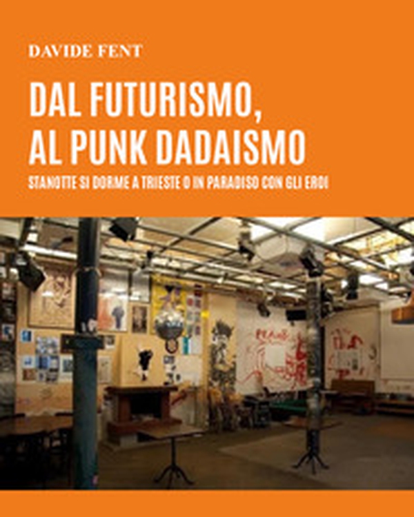 Dal futurismo, al punk dadaismo. Stanotte si dorme a Trieste o in paradiso con gli eroi - Librerie.coop Dal futurismo, al punk dadaismo. Stanotte si dorme a Trieste o in paradiso con gli eroi - Librerie.coop