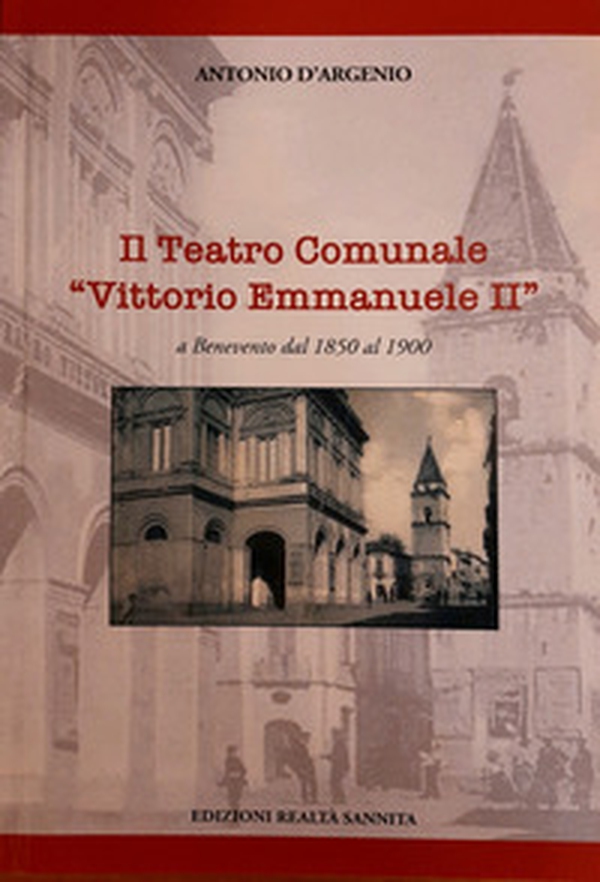 Il teatro comunale «Vittorio Emmanuele II» a Benevento dal 1850 al 1900 - Librerie.coop Il teatro comunale «Vittorio Emmanuele II» a Benevento dal 1850 al 1900 - Librerie.coop