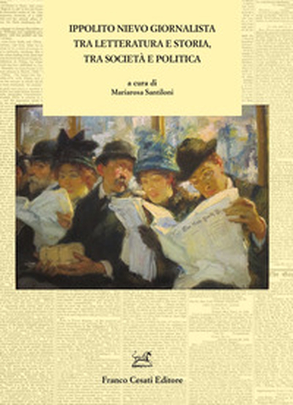 Ippolito Nievo giornalista tra letteratura e storia, tra società e politica - Librerie.coop Ippolito Nievo giornalista tra letteratura e storia, tra società e politica - Librerie.coop