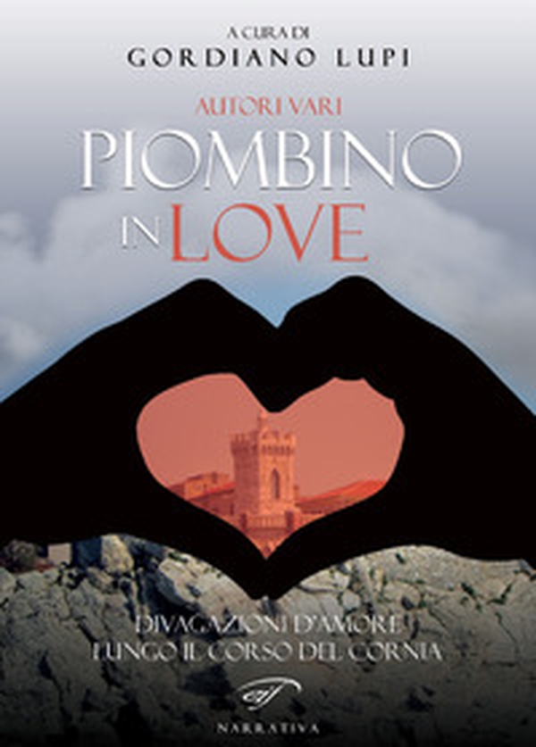 Piombino in love. Divagazioni d'amore lungo il corso del Cornia - Librerie.coop Piombino in love. Divagazioni d'amore lungo il corso del Cornia - Librerie.coop