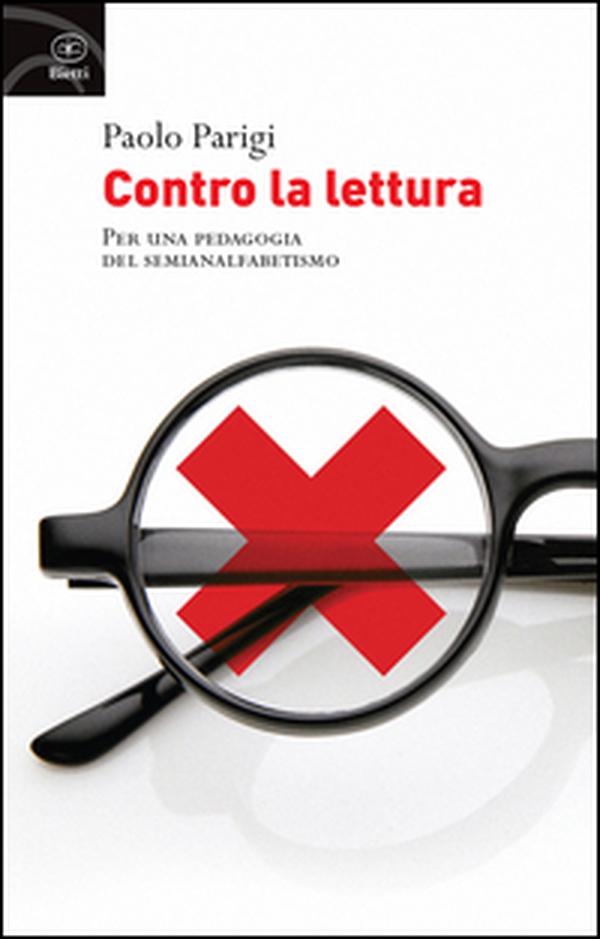 Contro la lettura. Per una pedagogia del semianalfabetismo - Librerie.coop Contro la lettura. Per una pedagogia del semianalfabetismo - Librerie.coop