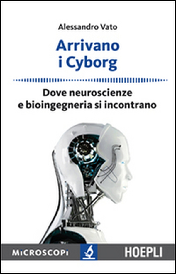 Arrivano i cyborg. Dove neuroscienze e bioingegneria si incontrano - Librerie.coop Arrivano i cyborg. Dove neuroscienze e bioingegneria si incontrano - Librerie.coop