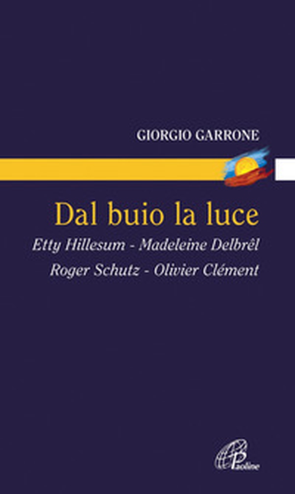 Dal buio la luce. Etty Hillesum, Madeleine Delbrel, Roger Schutz, Olivier Clement - Librerie.coop Dal buio la luce. Etty Hillesum, Madeleine Delbrel, Roger Schutz, Olivier Clement - Librerie.coop