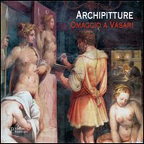 Archipitture. Omaggio a Vasari. Catalogo della mostra (Firenze, 18 febbraio - 3 marzo 2012) - Librerie.coop Archipitture. Omaggio a Vasari. Catalogo della mostra (Firenze, 18 febbraio - 3 marzo 2012) - Librerie.coop