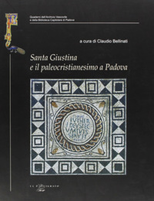 Santa Giustina e il paleocristianesimo a Padova. Studi e ricerche nel XVII centenario della prima martire padovana - Librerie.coop Santa Giustina e il paleocristianesimo a Padova. Studi e ricerche nel XVII centenario della prima martire padovana - Librerie.coop