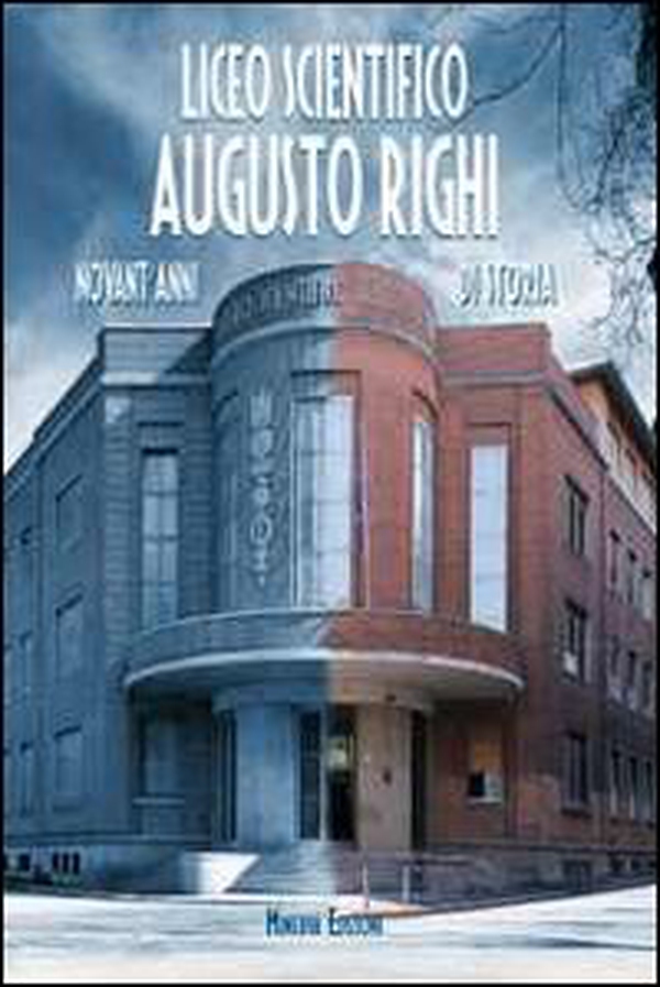 Liceo scientifico Augusto Righi. Novant'anni di storia - Librerie.coop Liceo scientifico Augusto Righi. Novant'anni di storia - Librerie.coop