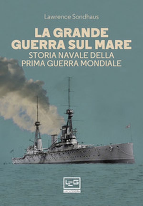 La Grande guerra sul mare. Storia navale della Prima guerra mondiale - Librerie.coop La Grande guerra sul mare. Storia navale della Prima guerra mondiale - Librerie.coop