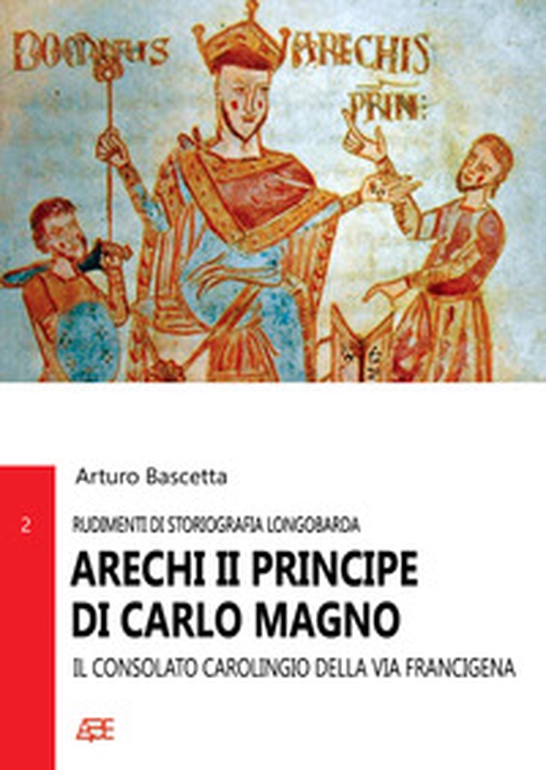Arechi II principe di Carlo Magno. Il consolato carolingio della Via Francigena - Librerie.coop Arechi II principe di Carlo Magno. Il consolato carolingio della Via Francigena - Librerie.coop