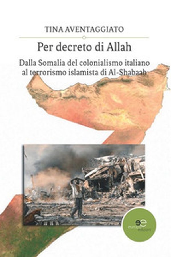 Per decreto di Allah. Dalla Somalia del colonialismo italiano al terrorismo islamista di Al-Shabaab - Librerie.coop Per decreto di Allah. Dalla Somalia del colonialismo italiano al terrorismo islamista di Al-Shabaab - Librerie.coop