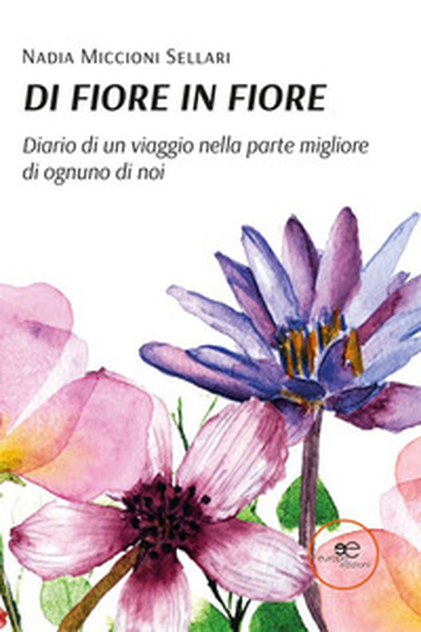Di fiore in fiore. Diario di un viaggio nella parte migliore di ognuno di noi - Librerie.coop Di fiore in fiore. Diario di un viaggio nella parte migliore di ognuno di noi - Librerie.coop