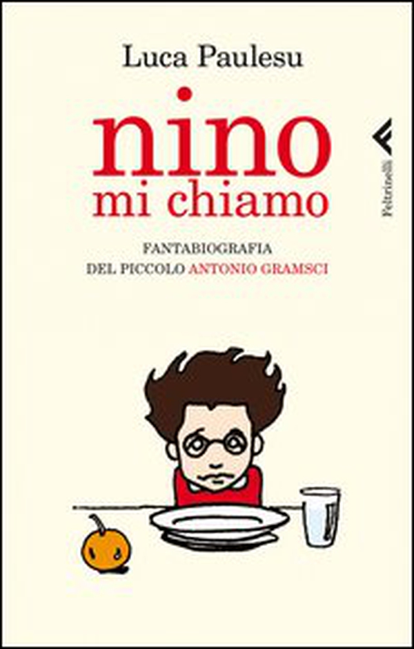 Nino mi chiamo. Fantabiografia del piccolo Antonio Gramsci - Librerie.coop Nino mi chiamo. Fantabiografia del piccolo Antonio Gramsci - Librerie.coop