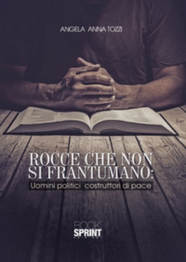Rocce che non si frantumano. Uomini politici costruttori di pace - Librerie.coop Rocce che non si frantumano. Uomini politici costruttori di pace - Librerie.coop