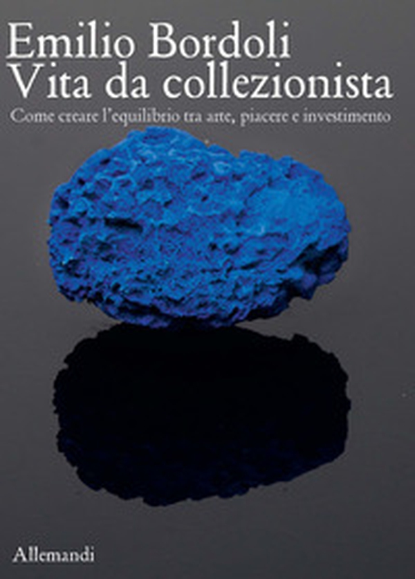 Emilio Bordoli. Vita da collezionista. Come creare l'equilibrio tra arte, piacere e investimenti - Librerie.coop Emilio Bordoli. Vita da collezionista. Come creare l'equilibrio tra arte, piacere e investimenti - Librerie.coop
