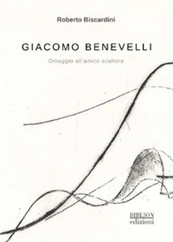 Giacomo Benevelli. Omaggio all'amico scultore - Librerie.coop Giacomo Benevelli. Omaggio all'amico scultore - Librerie.coop