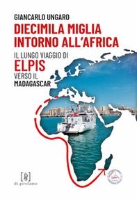 Diecimila miglia intorno all'Africa. Il lungo viaggio di Elpis verso il Madagascar - Librerie.coop