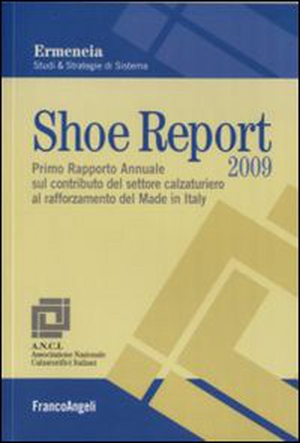 Shoe report 2009. Primo rapporto annuale sul contributo del settore calzaturiero al rafforzamento del Made in Italy - Librerie.coop Shoe report 2009. Primo rapporto annuale sul contributo del settore calzaturiero al rafforzamento del Made in Italy - Librerie.coop
