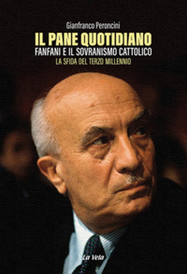 Il pane quotidiano. Fanfani e il sovranismo cattolico. La sfida del terzo millennio - Librerie.coop Il pane quotidiano. Fanfani e il sovranismo cattolico. La sfida del terzo millennio - Librerie.coop