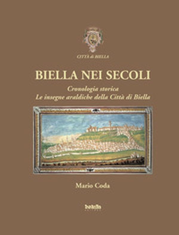 Biella nei secoli. Cronologia storica. Le insegne araldiche della città di Biella - Librerie.coop Biella nei secoli. Cronologia storica. Le insegne araldiche della città di Biella - Librerie.coop