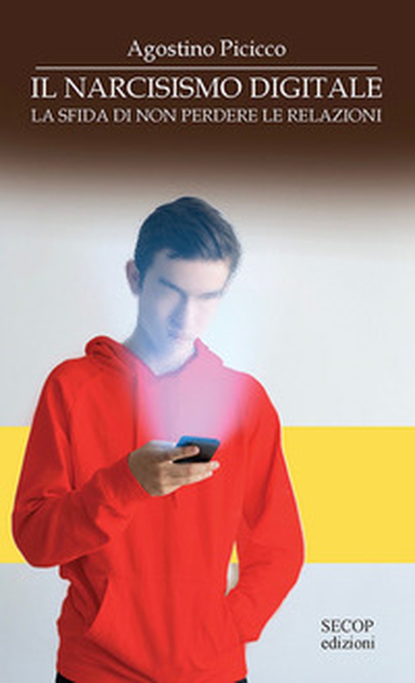 Il narcisismo digitale. La sfida di non perdere le relazioni - Librerie.coop Il narcisismo digitale. La sfida di non perdere le relazioni - Librerie.coop
