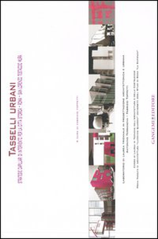 Tasselli urbani. Strategie capillari di intervento per la città storica. Roma. San Lorenzo, Testaccio, Mura - Librerie.coop Tasselli urbani. Strategie capillari di intervento per la città storica. Roma. San Lorenzo, Testaccio, Mura - Librerie.coop