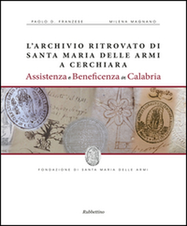 L'archivio ritrovato di Santa Maria delle Armi a Cerchiari. Assistenza e beneficenza in Calabria - Librerie.coop L'archivio ritrovato di Santa Maria delle Armi a Cerchiari. Assistenza e beneficenza in Calabria - Librerie.coop
