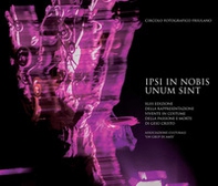 Ipsi in nobis unum sint. XLIII edizione della rappresentazione vivente in costume della passione e morte di Gesù Cristo - Librerie.coop