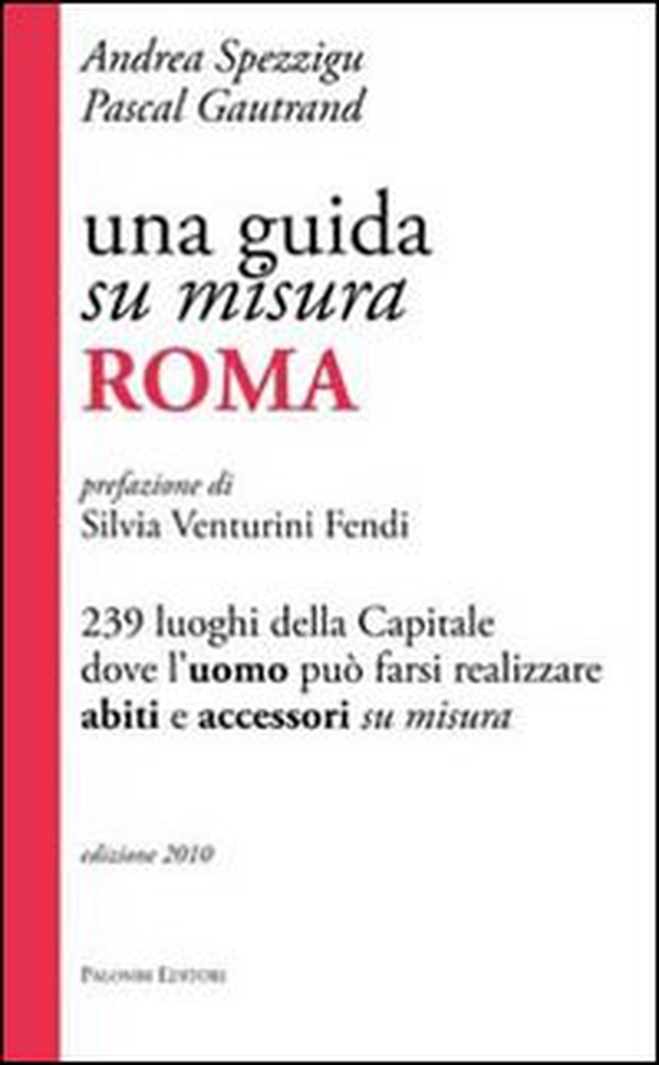 Una guida su misura, Roma. 239 luoghi della capitale dove l'uomo può farsi realizzare abiti e accessori su misura - Librerie.coop Una guida su misura, Roma. 239 luoghi della capitale dove l'uomo può farsi realizzare abiti e accessori su misura - Librerie.coop