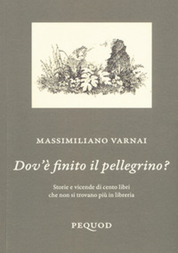 Dov'è finito il pellegrino? Storie e vicende di cento libri che non si trovano più in libreria - Librerie.coop Dov'è finito il pellegrino? Storie e vicende di cento libri che non si trovano più in libreria - Librerie.coop