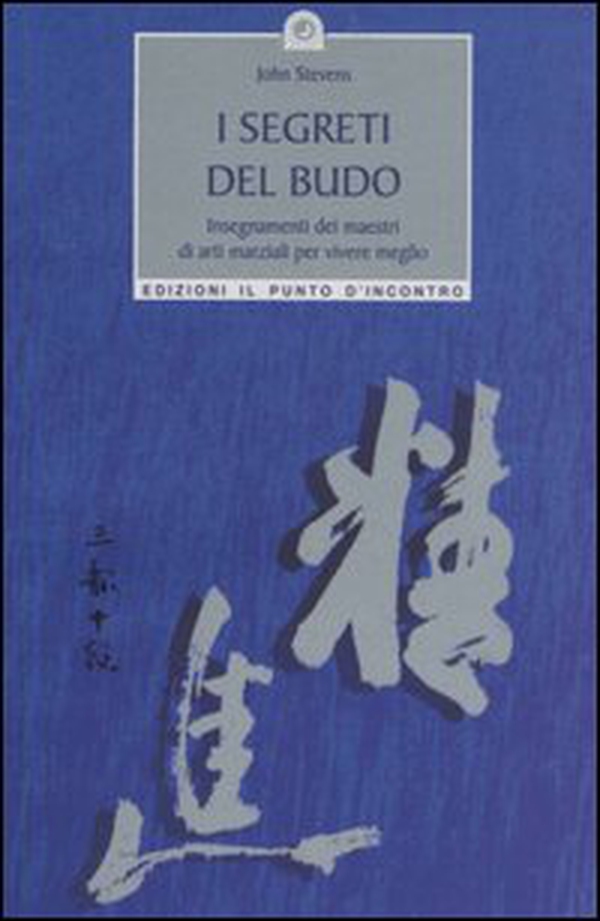 I segreti del Budo. Insegnamenti dei maestri di arti marziali per vivere meglio - Librerie.coop I segreti del Budo. Insegnamenti dei maestri di arti marziali per vivere meglio - Librerie.coop