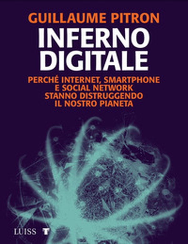 Inferno digitale. Perché internet, smartphone e social network stanno distruggendo il nostro pianeta - Librerie.coop Inferno digitale. Perché internet, smartphone e social network stanno distruggendo il nostro pianeta - Librerie.coop