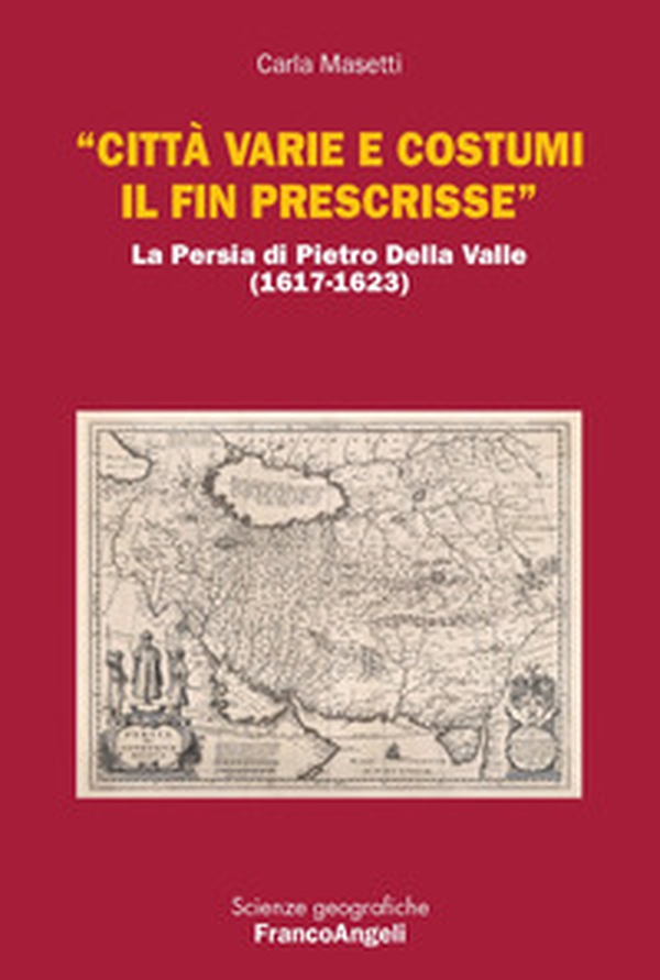 «Città varie e costumi il fin prescrisse». La Persia di Pietro Della Valle (1617-1623) - Librerie.coop «Città varie e costumi il fin prescrisse». La Persia di Pietro Della Valle (1617-1623) - Librerie.coop
