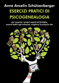 Esercizi pratici di psicogenealogia per scoprire i propri segreti di famiglia, essere fedeli agli antenati, scegliere la propria vita - Librerie.coop