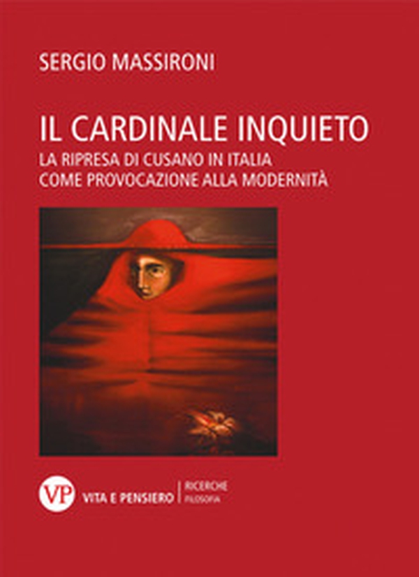 Il cardinale inquieto. La ripresa di Cusano in Italia come provocazione alla modernità - Librerie.coop Il cardinale inquieto. La ripresa di Cusano in Italia come provocazione alla modernità - Librerie.coop