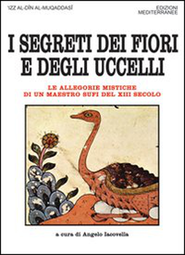 I segreti dei fiori e degli uccelli. Le allegorie mistiche di un maestro sufi del XII secolo - Librerie.coop I segreti dei fiori e degli uccelli. Le allegorie mistiche di un maestro sufi del XII secolo - Librerie.coop