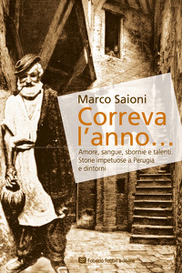 Correva l'anno... Amore, sangue, sbornie e talenti. Storie impetuose a Perugia e dintorni - Librerie.coop Correva l'anno... Amore, sangue, sbornie e talenti. Storie impetuose a Perugia e dintorni - Librerie.coop