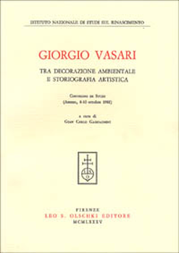 Giorgio Vasari tra decorazione ambientale e storiografia artistica. Atti del Convegno di studi (Arezzo, 8-10 ottobre 1981) - Librerie.coop Giorgio Vasari tra decorazione ambientale e storiografia artistica. Atti del Convegno di studi (Arezzo, 8-10 ottobre 1981) - Librerie.coop