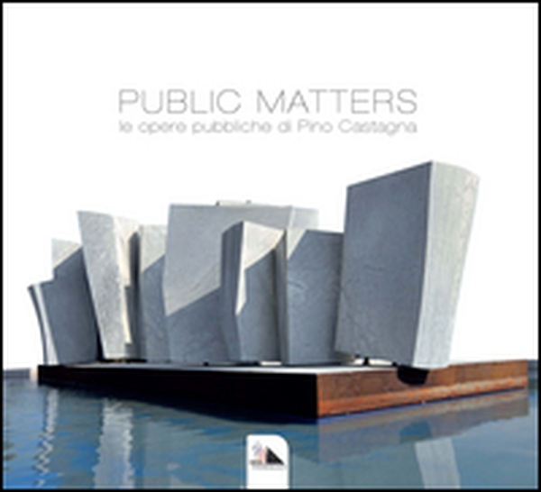 Public Matters. Le opere pubbliche di Pino Castagna - Librerie.coop Public Matters. Le opere pubbliche di Pino Castagna - Librerie.coop